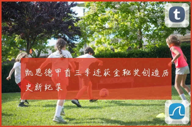 凯恩德甲首三季连获金靴奖创造历史新纪录